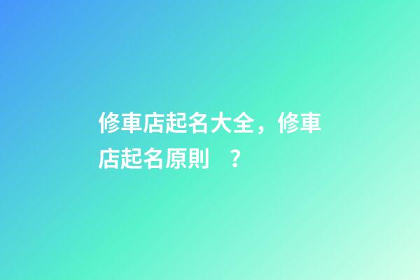 修車店起名大全，修車店起名原則？